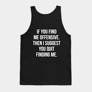 Funny Sarcastic If You Find Me Offensive Tank Top